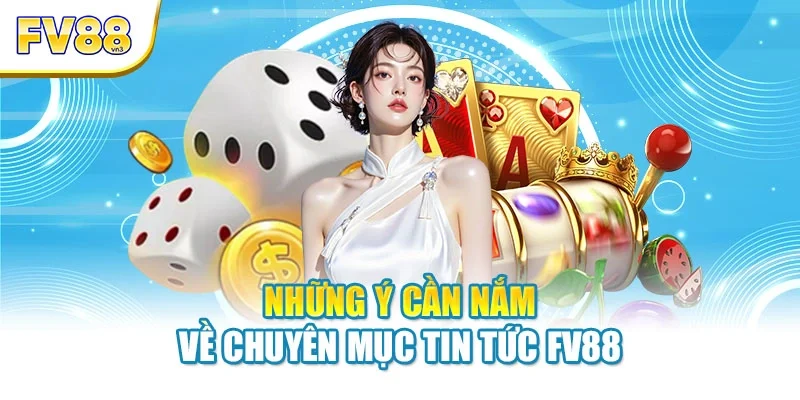 nhung y can nam ve chuyen muc tin tuc fv88 Những ý cần nắm về chuyên mục tin tức FV88